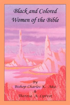 Black and Colored Women of the Bible - Aka, Bishop Charles K.; Liptrot, Theresa A.