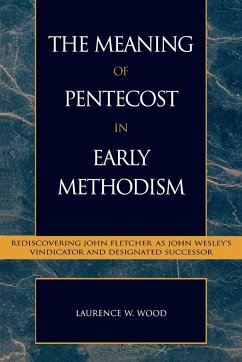 The Meaning of Pentecost in Early Methodism - Wood, Laurence W.