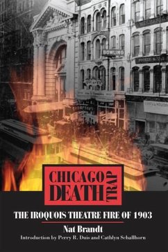 Chicago Death Trap: The Iroquois Theatre Fire of 1903 - Brandt, Nat