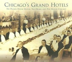 Chicago's Grand Hotels:: The Palmer House Hilton, the Drake, and the Hilton Chicago - Allegrini, Robert V.