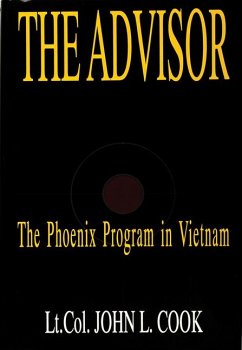 The Advisor: The Phoenix Program in Vietnam - Cook (USA Ret )., Lt Col John L.