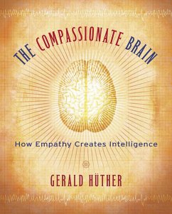 The Compassionate Brain: How Empathy Creates Intelligence - Hüther, Gerald