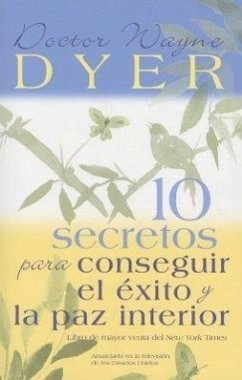 10 Secretos Para Conseguir El Éxito Y La Paz Interior = 10 Secrets for Success and Inner Peace - Dyer, Wayne W.