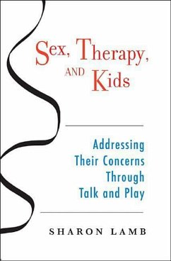 Sex, Therapy, and Kids: Addressing Their Concerns Through Talk and Play - Lamb, Sharon