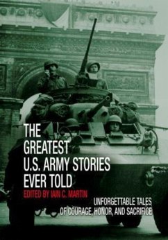 Greatest U.S. Army Stories Ever Told: Unforgettable Stories of Courage, Honor, and Sacrifice - Martin, Iain