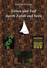 Leben und Tod durch Zufall und Seele - Grimm, Steffen