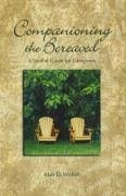 Companioning the Bereaved: A Soulful Guide for Counselors & Caregivers - Wolfelt, Alan D.