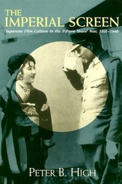 Imperial Screen: Japanese Film Culture in the Fifteen Years War, - High, Peter B.