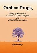 Orphan Drugs, ein Spagat zwischen medizinischer Notwendigkeit und wirtschaftlichem Nutzen - Hagn, Daniel