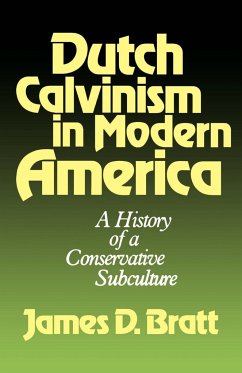 Dutch Calvinism in Modern America - Bratt, James D.