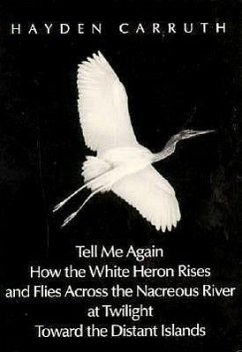 Tell Me Again How the White Heron Rises. ...: Poetry - Carruth, Hayden