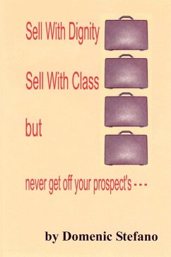 SELL WITH DIGNITY SELL WITH CLASS BUT NEVER GET OFF YOUR PROSPECT'S --- - Stefano, Domenic