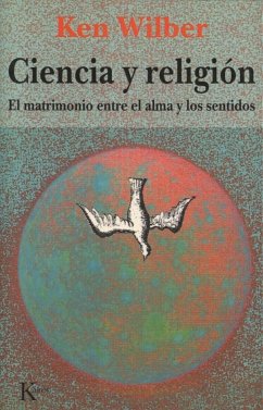 Ciencia y religión : el matrimonio entre el alma y los sentidos - Wilber, Ken