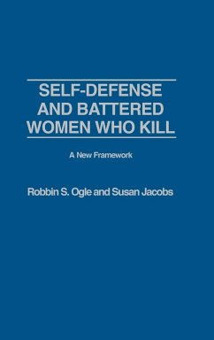 Self-Defense and Battered Women Who Kill - Ogle, Robbin S.; Jacobs, Susan