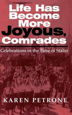 Life Has Become More Joyous, Comrades: Celebrations in the Time of Stalin - Petrone, Karen Life Has Become More Joyous, Comrades: Celebrations in the Time of Stalin - Petrone, Karen