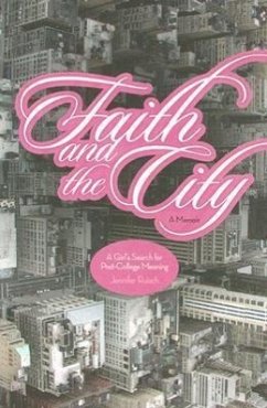 Faith and the City: A Girl's Search for Post-College Meaning - Ruisch, Jennifer