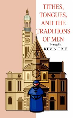 Tithes, Tongues, and the Traditions of Men - Orie, Kevin