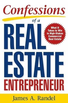 Confessions of a Real Estate Entrepreneur: What It Takes to Win in High-Stakes Commercial Real Estate - Randel, James; Randel, Jim
