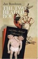 Two-Headed Boy, and Other Medical Marvels - Bondeson, Jan