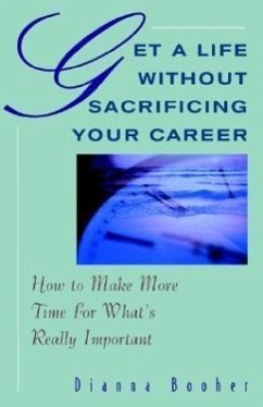 Get a Life Without Sacrificing Your Career: How to Make More Time for What's Reallyl Important - Booher, Dianna