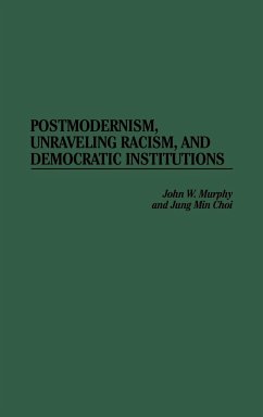 Postmodernism, Unraveling Racism, and Democratic Institutions - Murphy, John W.; Choi, Jung Min