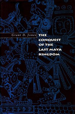 The Conquest of the Last Maya Kingdom - Jones, Grant D