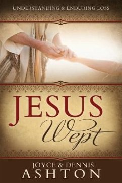 Jesus Wept: Understanding and Enduring Loss - Ashton, Joyce; Ashton, Dennis