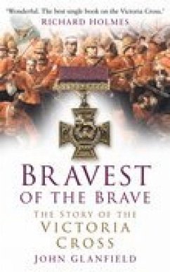 Bravest of the Brave: The Story of the Victoria Cross - Glanfield, John