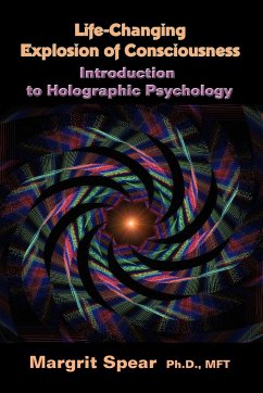 Life-Changing Explosion of Consciousness, Introduction to Holographic Psychology - Spear, Margrit Ph. D. /. Lmft