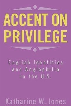 Accent on Privilege: English Identities and Anglophilia in the U.S. - Jones, Katharine W.