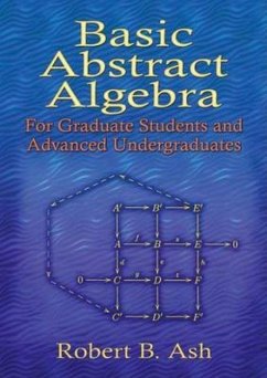 Basic Abstract Algebra: For Graduate Students and Advanced Undergraduates - Ash, Robert B.