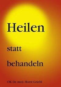 Heilen statt behandeln - Griehl, Horst