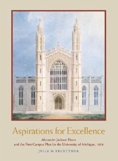 Aspirations for Excellence: Alexander Jackson Davis and the First Campus Plan for the University of Michigan, 1838 - Truettner, Julia M.