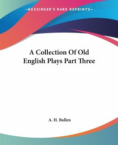 A Collection Of Old English Plays Part Three - Bullen, A. H.