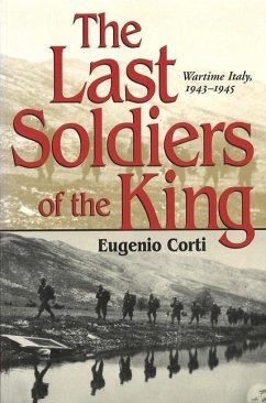 The Last Soldiers of the King: Wartime Italy, 1943-1945 - Corti, Eugenio