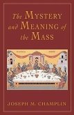 The Mystery and Meaning of the Mass The Mystery and Meaning of the Mass
