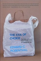 The Era of Choice: The Ability to Choose and Its Transformation of Contemporary Life - Rosenthal, Edward C.