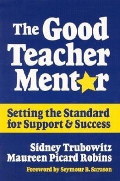 The Good Teacher Mentor: Setting the Standard for Support and Success - Trubowitz, Sidney; Robins, Maureen Picard