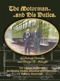 The Motorman...and His Duties The Classic Handbook for Electric Trolley, Streetcar and Interurban Motormen