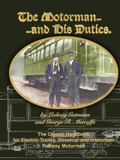 The Motorman...and His Duties The Classic Handbook for Electric Trolley, Streetcar and Interurban Motormen - Gutmann, Ludwig; Metcalfe, George R.