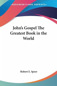John's Gospel The Greatest Book in the World - Speer, Robert E.