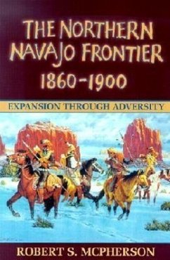 The Northern Navajo Frontier, 1860-1900: Expansion Through Adversity - Mcpherson, Robert