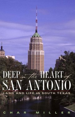 Deep in the Heart of San Antonio: Land and Life in South Texas - Miller, Char