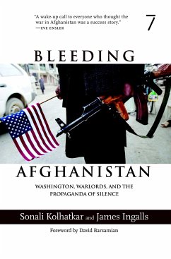 Bleeding Afghanistan: Washington, Warlords, and the Propaganda of Silence - Kolhatkar, Sonali; Ingalls, James