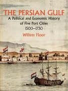 The Persian Gulf: A Political and Economic History of Five Port Cities 1500-1730 - Floor, Willem M.