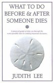 What to Do Before & After Someone Dies: A Practical Guide to Help You Through the Worst Possible Time for Making Important Decisions