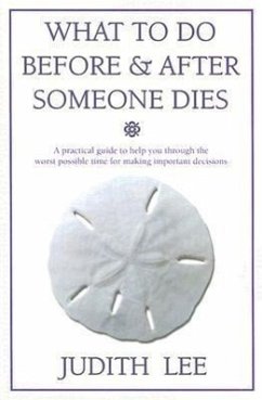 What to Do Before & After Someone Dies: A Practical Guide to Help You Through the Worst Possible Time for Making Important Decisions - Lee, Judith Ellen