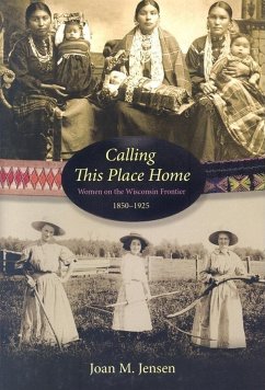 Calling This Place Home: Women on the Wisconsin Frontier, 1850-1925 - Jensen, Joan M.