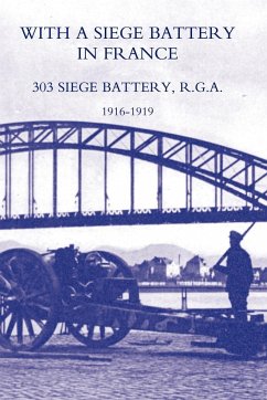 With a Siege Battery in France. 303 Siege Battery, R.G.a 1916-1919 - Ed Maj J. O. K. Delap, Maj J. O. K. Dela; Ed Maj J. O. K. Delap