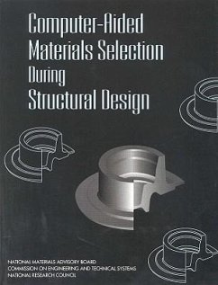 Computer-Aided Materials Selection During Structural Design - National Research Council; Division on Engineering and Physical Sciences; National Materials Advisory Board; Commission on Engineering and Technical Systems; Committee on Application of Expert Systems to Materials Selection During Structural Design